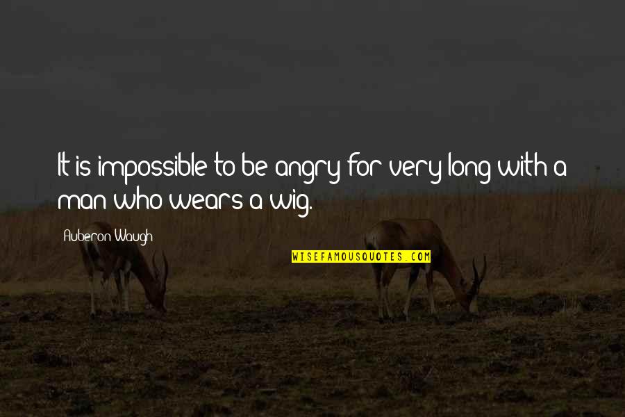 Auberon Waugh Quotes By Auberon Waugh: It is impossible to be angry for very