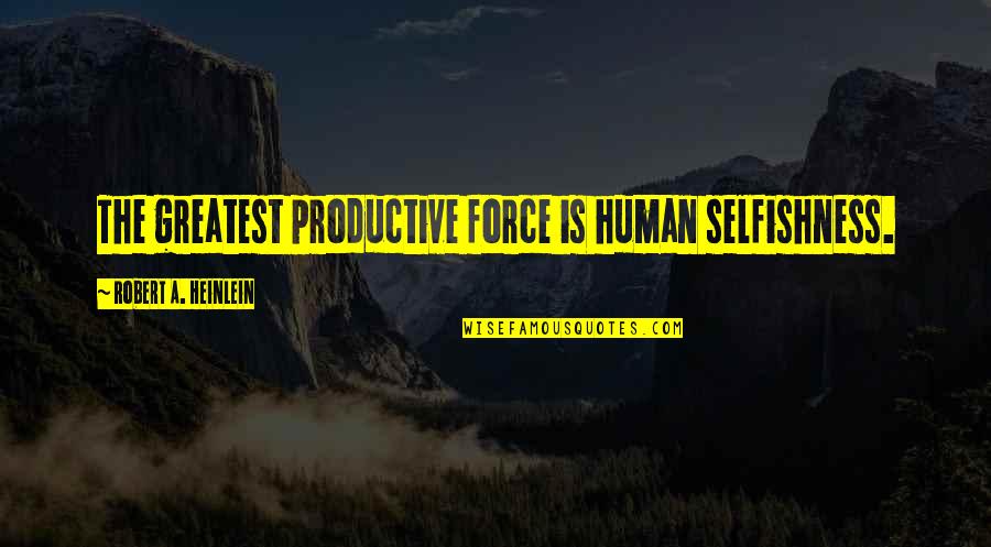 Auberon Waugh Quotes By Robert A. Heinlein: The greatest productive force is human selfishness.