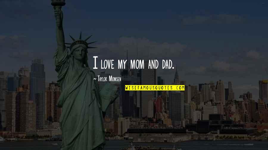 Auberon Waugh Quotes By Taylor Momsen: I love my mom and dad.