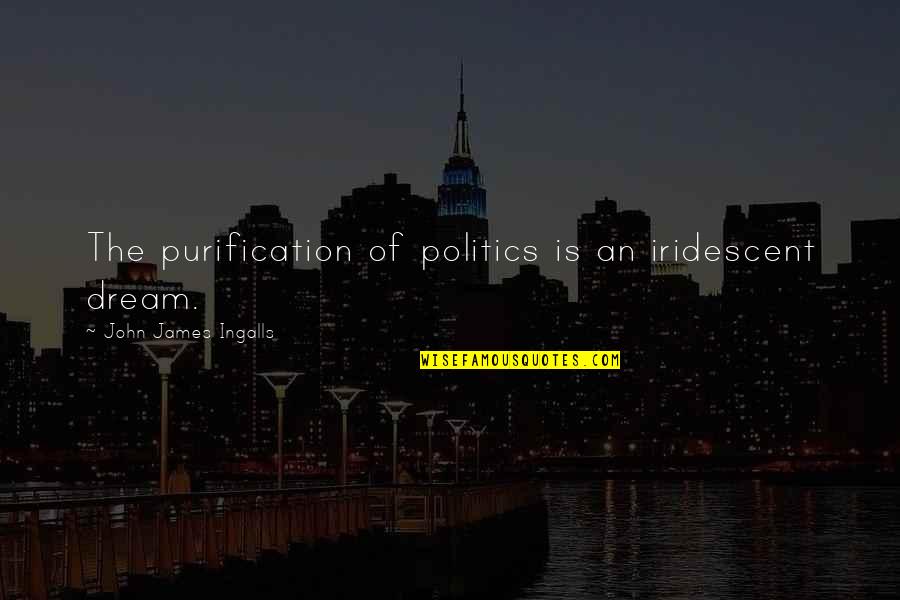 Aubespin Quotes By John James Ingalls: The purification of politics is an iridescent dream. Aubespin Quotes By John James Ingalls: The purification of politics is an iridescent dream.