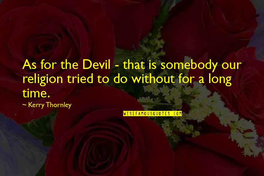 Aubespin Quotes By Kerry Thornley: As for the Devil - that is somebody Aubespin Quotes By Kerry Thornley: As for the Devil - that is somebody