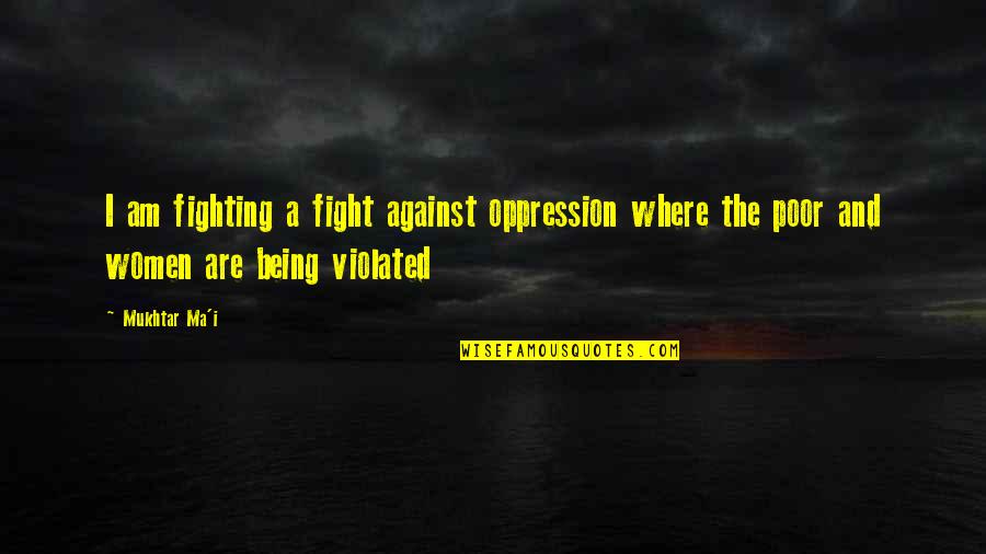 Aubespin Quotes By Mukhtar Ma'i: I am fighting a fight against oppression where