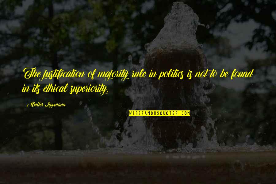 Aubespin Quotes By Walter Lippmann: The justification of majority rule in politics is Aubespin Quotes By Walter Lippmann: The justification of majority rule in politics is