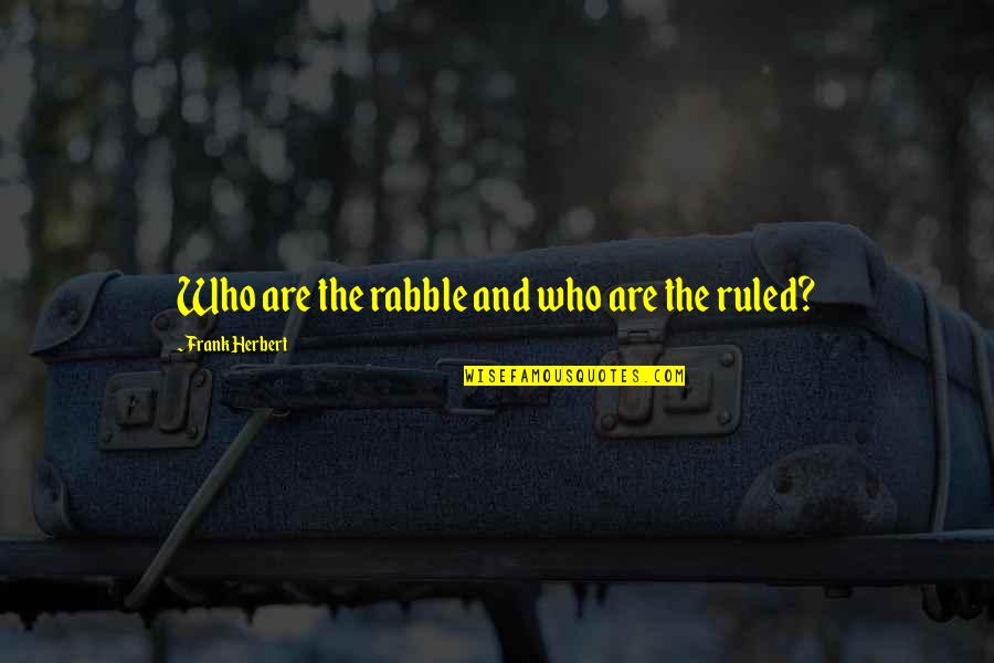 Aubie Happy Quotes By Frank Herbert: Who are the rabble and who are the