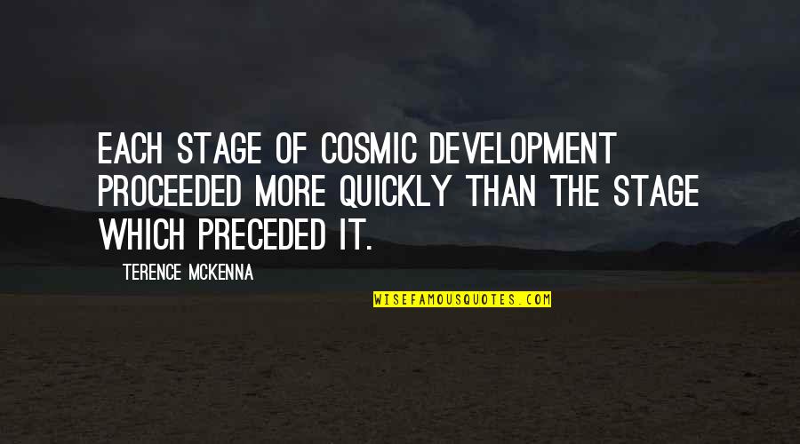 Aubiere Quotes By Terence McKenna: Each stage of cosmic development proceeded more quickly Aubiere Quotes By Terence McKenna: Each stage of cosmic development proceeded more quickly
