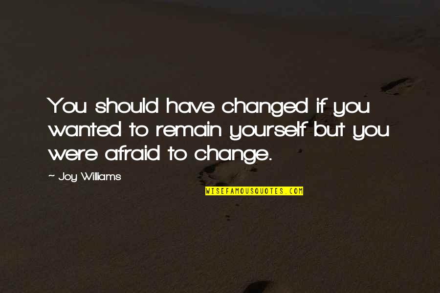 Aubigny Coat Quotes By Joy Williams: You should have changed if you wanted to Aubigny Coat Quotes By Joy Williams: You should have changed if you wanted to