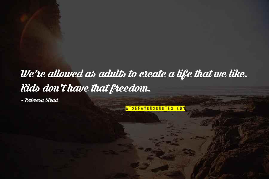 Aubigny Johnson Quotes By Rebecca Stead: We're allowed as adults to create a life Aubigny Johnson Quotes By Rebecca Stead: We're allowed as adults to create a life