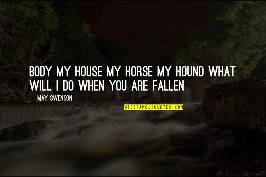 Aubray Lyman Quotes By May Swenson: Body my house my horse my hound what
