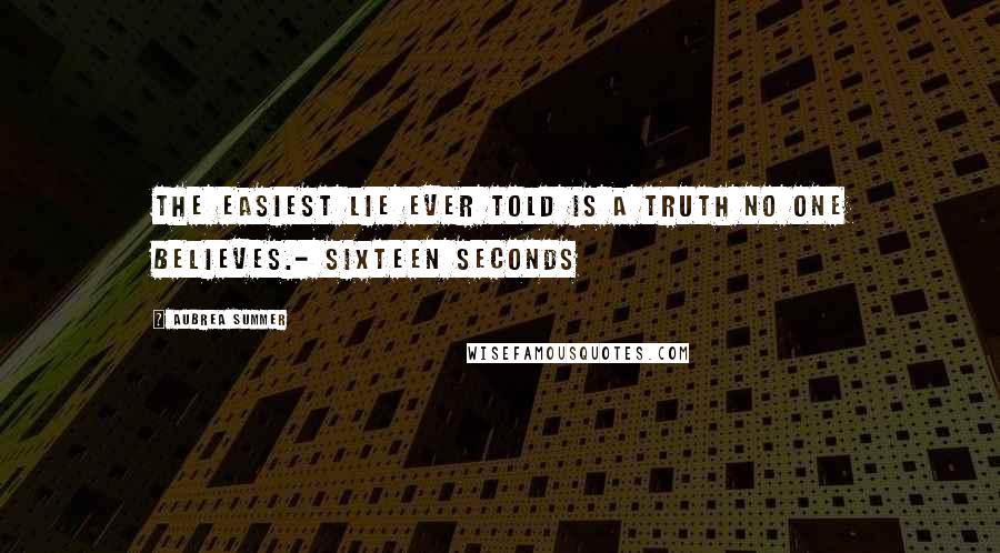 Aubrea Summer quotes: The easiest lie ever told is a truth no one believes.- Sixteen Seconds