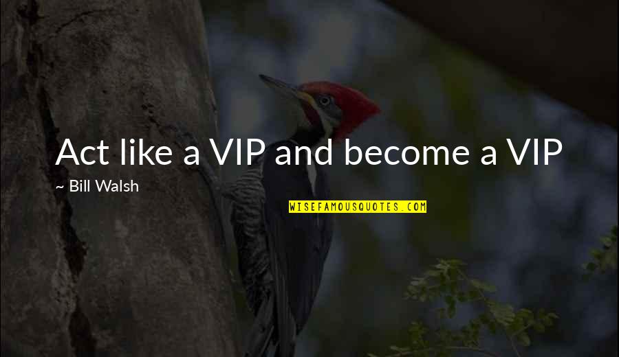 Aubrey Bledsoe Quotes By Bill Walsh: Act like a VIP and become a VIP