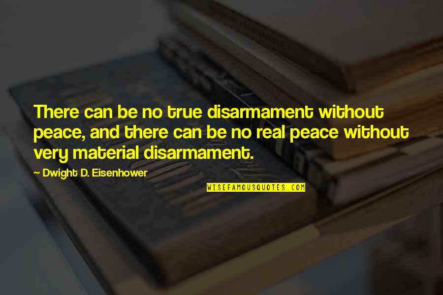 Aubrey Bledsoe Quotes By Dwight D. Eisenhower: There can be no true disarmament without peace,