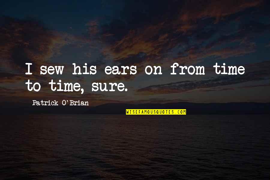 Aubrey Maturin Quotes By Patrick O'Brian: I sew his ears on from time to