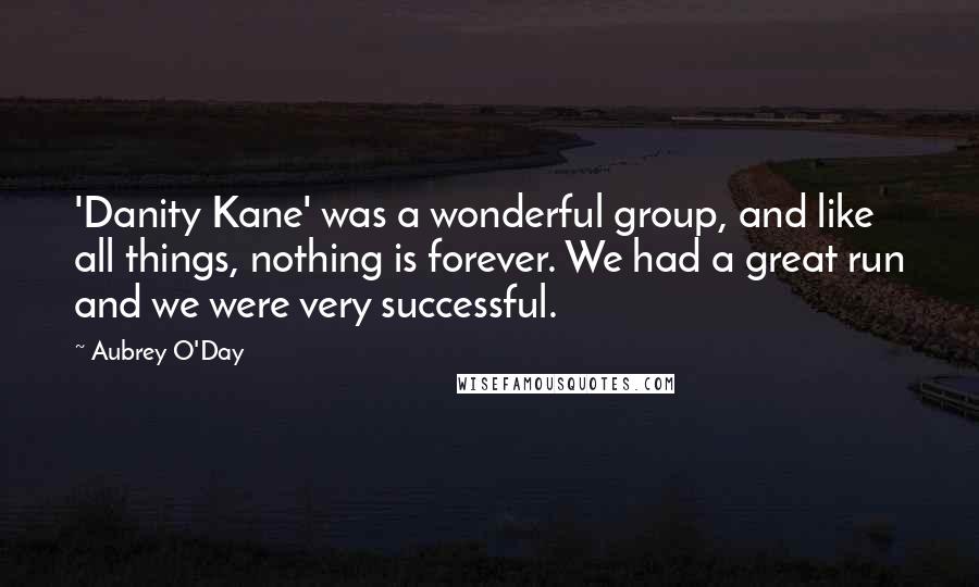 Aubrey O'Day quotes: 'Danity Kane' was a wonderful group, and like all things, nothing is forever. We had a great run and we were very successful.