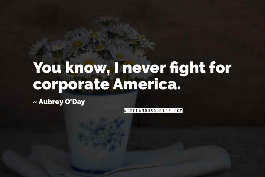 Aubrey O'Day quotes: You know, I never fight for corporate America.