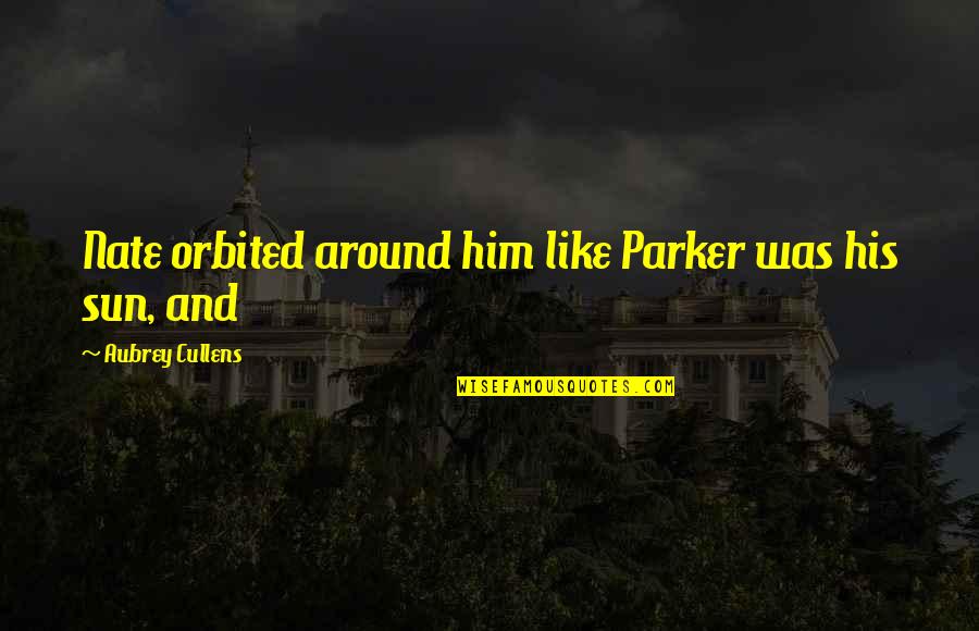 Aubrey Quotes By Aubrey Cullens: Nate orbited around him like Parker was his