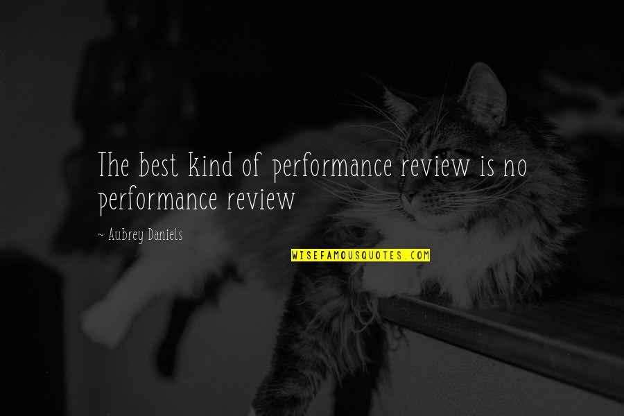 Aubrey Quotes By Aubrey Daniels: The best kind of performance review is no Aubrey Quotes By Aubrey Daniels: The best kind of performance review is no