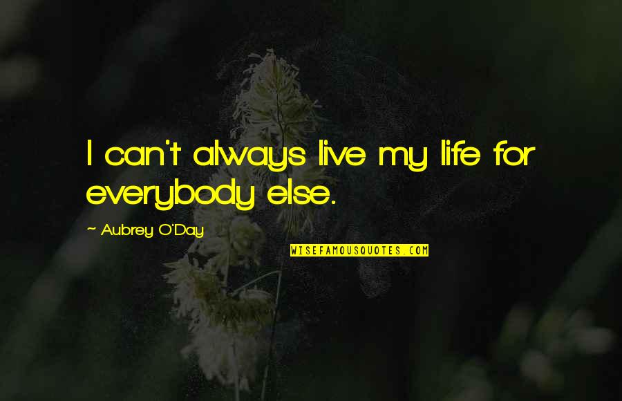 Aubrey Quotes By Aubrey O'Day: I can't always live my life for everybody