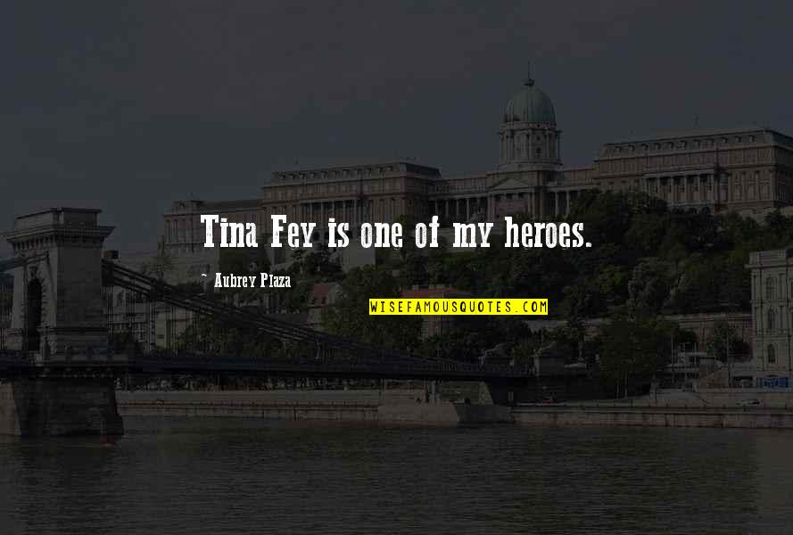 Aubrey Quotes By Aubrey Plaza: Tina Fey is one of my heroes. Aubrey Quotes By Aubrey Plaza: Tina Fey is one of my heroes.