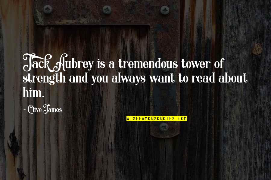 Aubrey Quotes By Clive James: Jack Aubrey is a tremendous tower of strength
