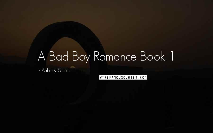 Aubrey Slade quotes: A Bad Boy Romance Book 1