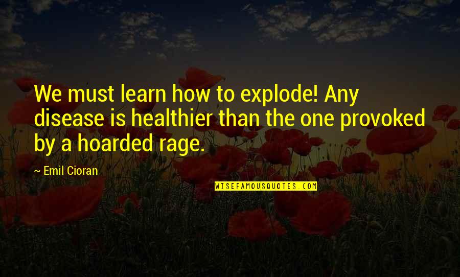 Aubreyad Quotes By Emil Cioran: We must learn how to explode! Any disease