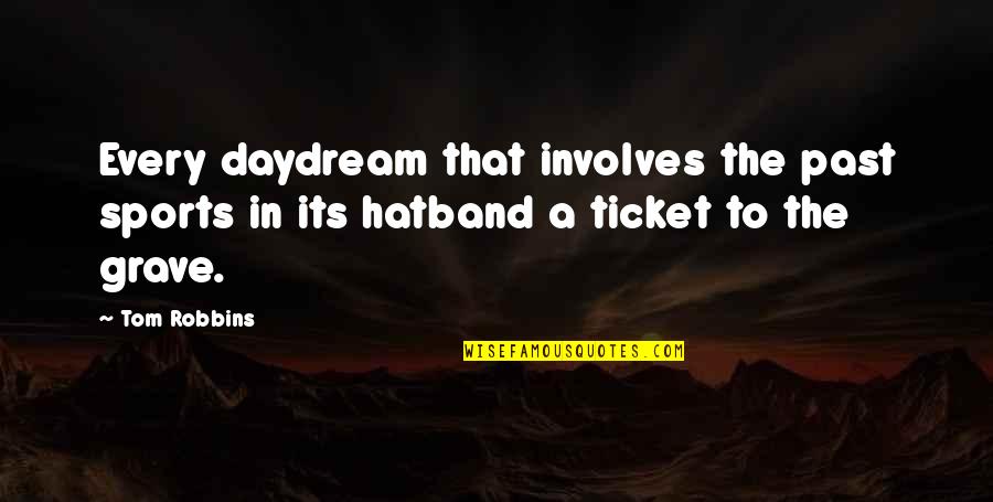 Aubreyad Quotes By Tom Robbins: Every daydream that involves the past sports in