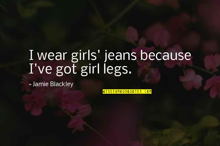 Aubrielle Giumarra Quotes By Jamie Blackley: I wear girls' jeans because I've got girl Aubrielle Giumarra Quotes By Jamie Blackley: I wear girls' jeans because I've got girl