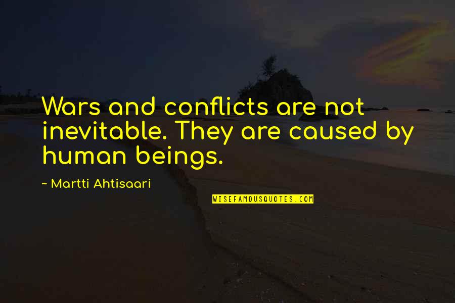 Aubrielle Hannah Quotes By Martti Ahtisaari: Wars and conflicts are not inevitable. They are
