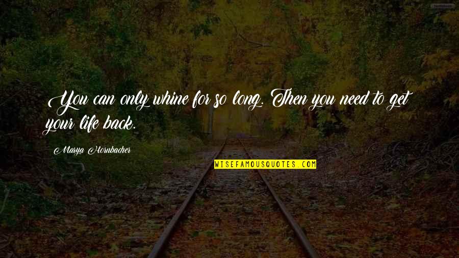 Aubrieta Deltoidea Quotes By Marya Hornbacher: You can only whine for so long. Then Aubrieta Deltoidea Quotes By Marya Hornbacher: You can only whine for so long. Then