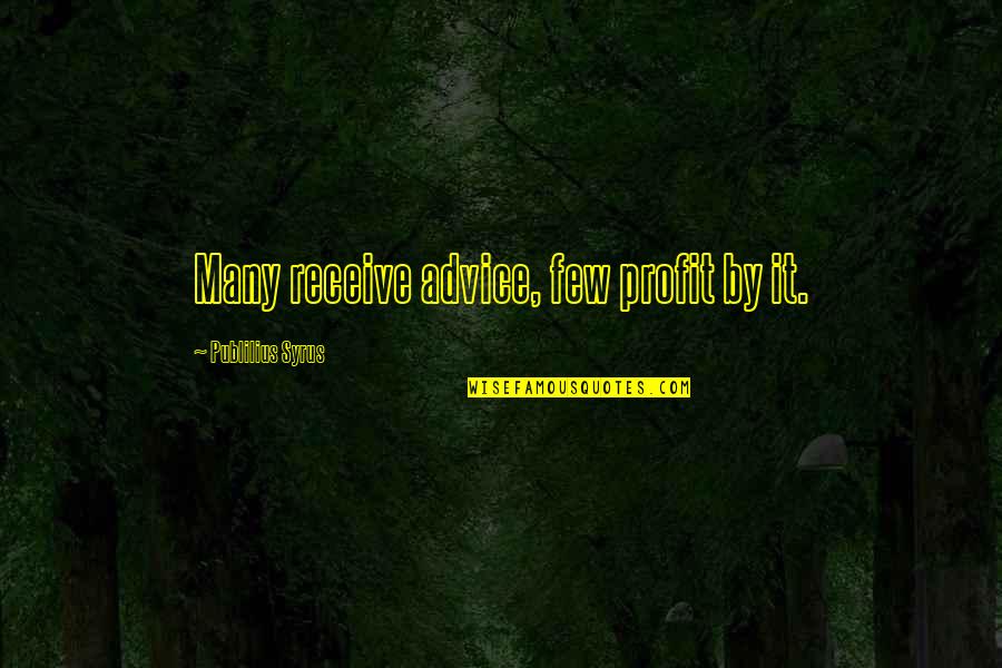 Aubrietia Quotes By Publilius Syrus: Many receive advice, few profit by it.