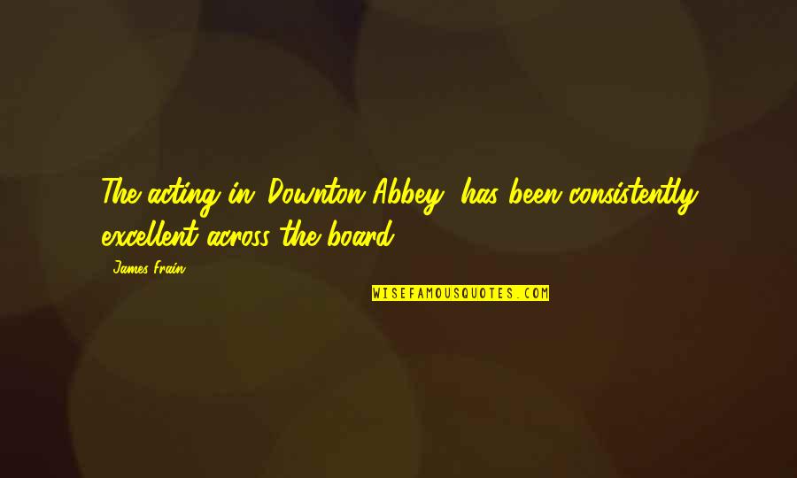 Auburn Hepburn Quotes By James Frain: The acting in 'Downton Abbey' has been consistently
