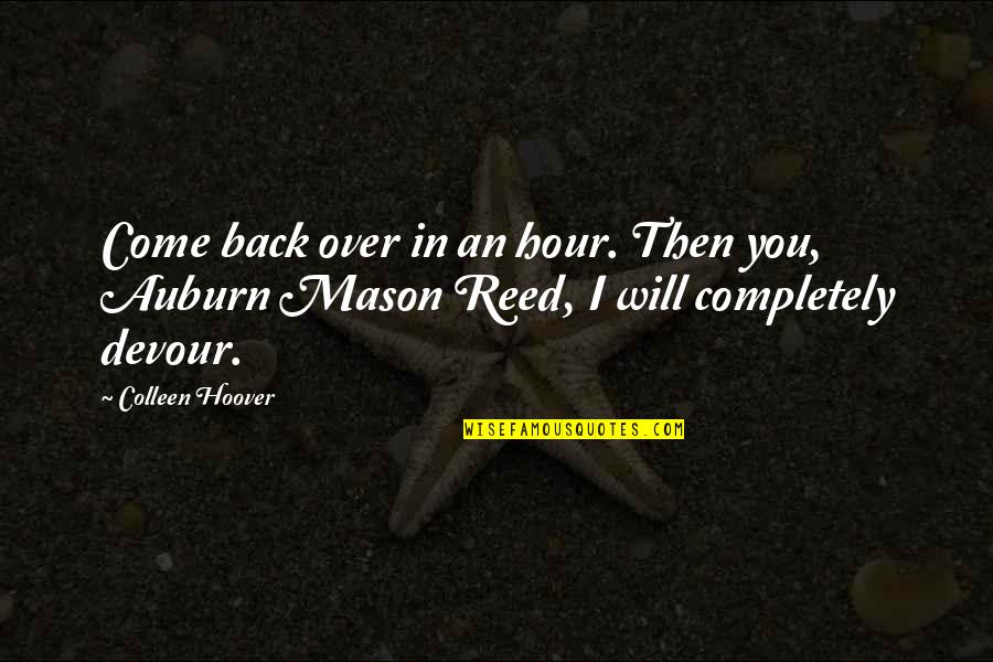 Auburn's Quotes By Colleen Hoover: Come back over in an hour. Then you,