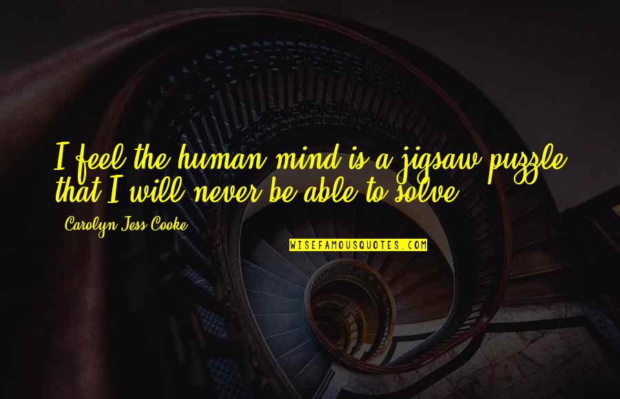 Aubury Bath Quotes By Carolyn Jess-Cooke: I feel the human mind is a jigsaw Aubury Bath Quotes By Carolyn Jess-Cooke: I feel the human mind is a jigsaw