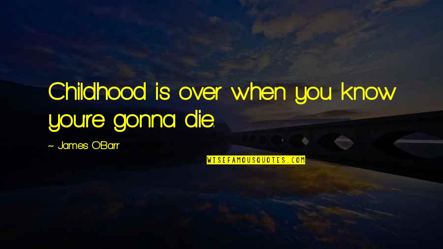 Aubyn Cole Quotes By James O'Barr: Childhood is over when you know you're gonna