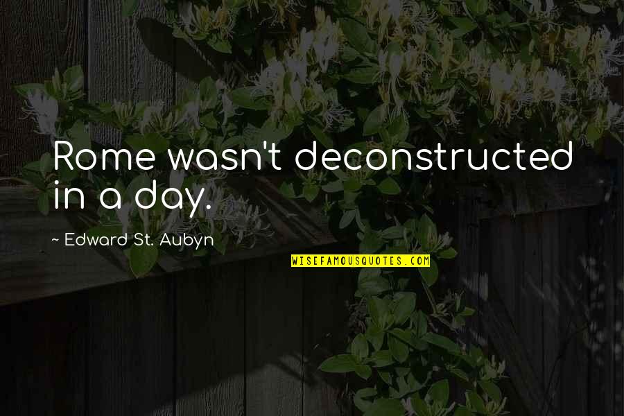 Aubyn Quotes By Edward St. Aubyn: Rome wasn't deconstructed in a day.