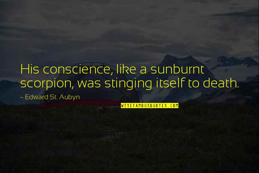 Aubyn Quotes By Edward St. Aubyn: His conscience, like a sunburnt scorpion, was stinging Aubyn Quotes By Edward St. Aubyn: His conscience, like a sunburnt scorpion, was stinging