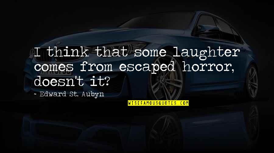 Aubyn Quotes By Edward St. Aubyn: I think that some laughter comes from escaped