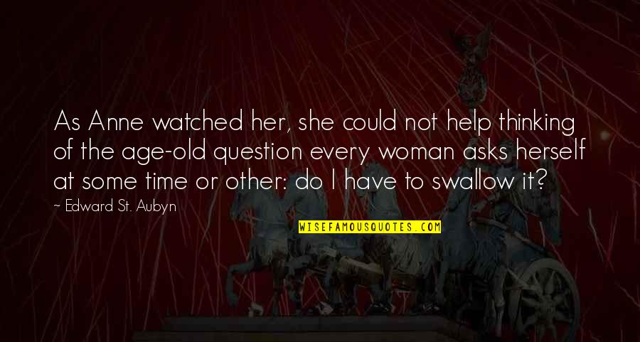 Aubyn Quotes By Edward St. Aubyn: As Anne watched her, she could not help Aubyn Quotes By Edward St. Aubyn: As Anne watched her, she could not help