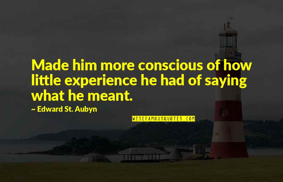 Aubyn Quotes By Edward St. Aubyn: Made him more conscious of how little experience