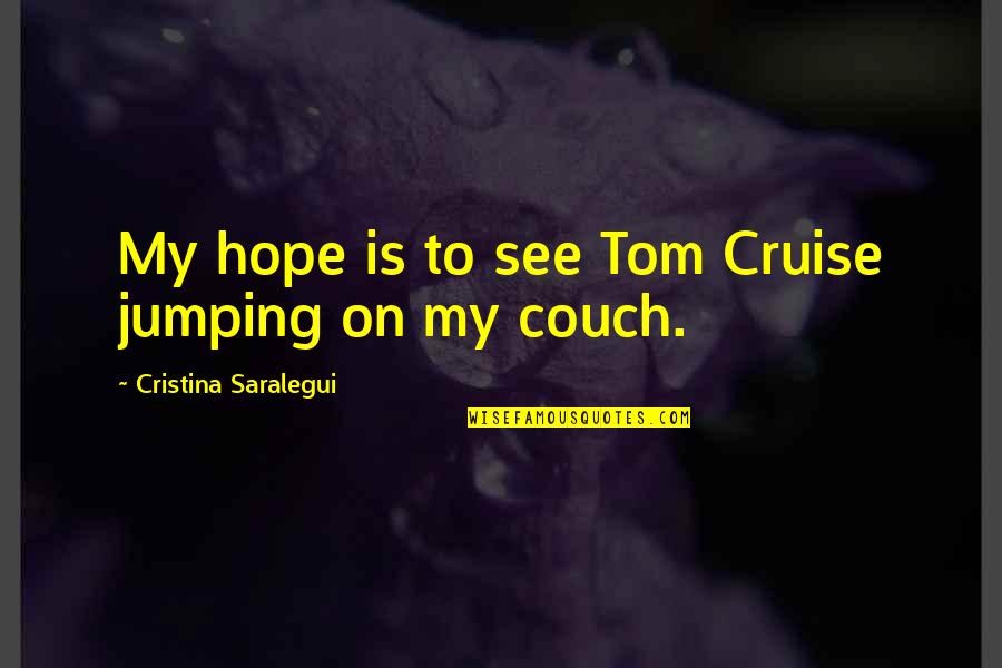 Aucassin A Nicoletta Quotes By Cristina Saralegui: My hope is to see Tom Cruise jumping Aucassin A Nicoletta Quotes By Cristina Saralegui: My hope is to see Tom Cruise jumping