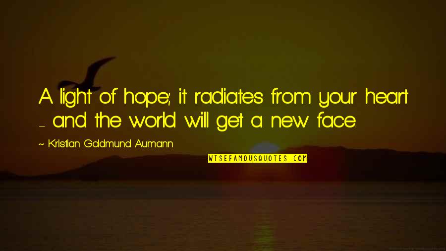 Aucassin A Nicoletta Quotes By Kristian Goldmund Aumann: A light of hope; it radiates from your Aucassin A Nicoletta Quotes By Kristian Goldmund Aumann: A light of hope; it radiates from your