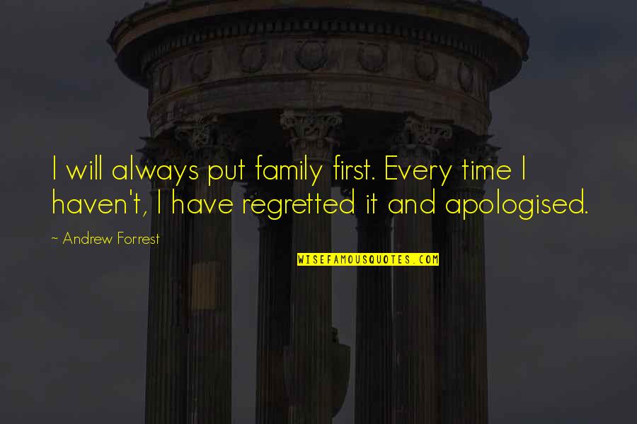 Auchon Ronq Quotes By Andrew Forrest: I will always put family first. Every time Auchon Ronq Quotes By Andrew Forrest: I will always put family first. Every time