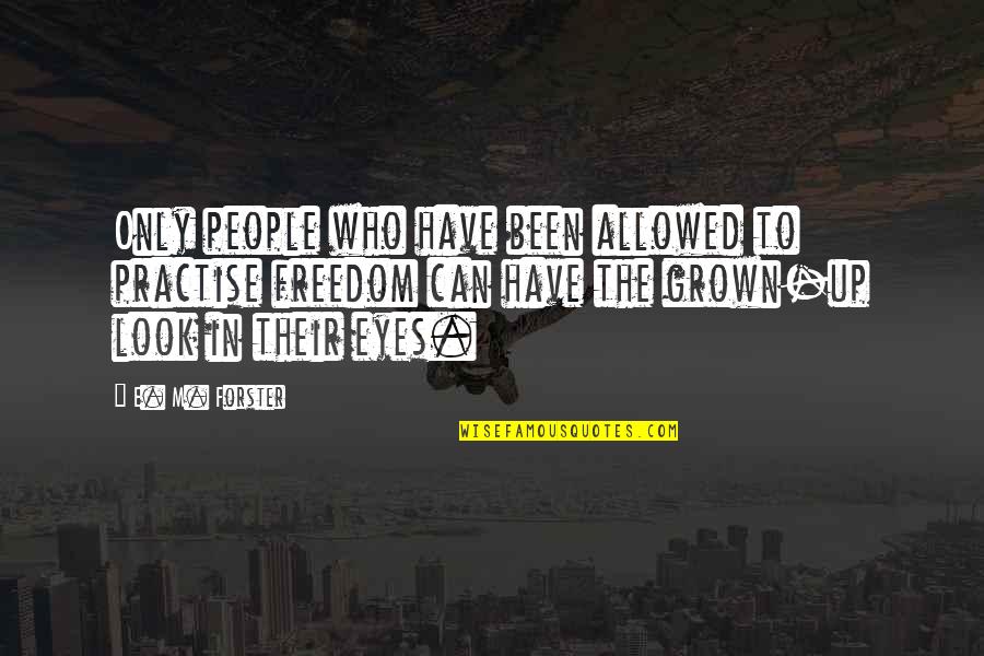 Auchon Szolnok Quotes By E. M. Forster: Only people who have been allowed to practise Auchon Szolnok Quotes By E. M. Forster: Only people who have been allowed to practise