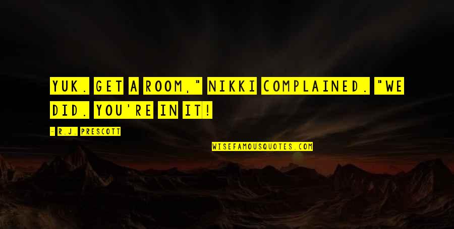 Auchon Szolnok Quotes By R.J. Prescott: Yuk. Get a room," Nikki complained. "We did. Auchon Szolnok Quotes By R.J. Prescott: Yuk. Get a room," Nikki complained. "We did.