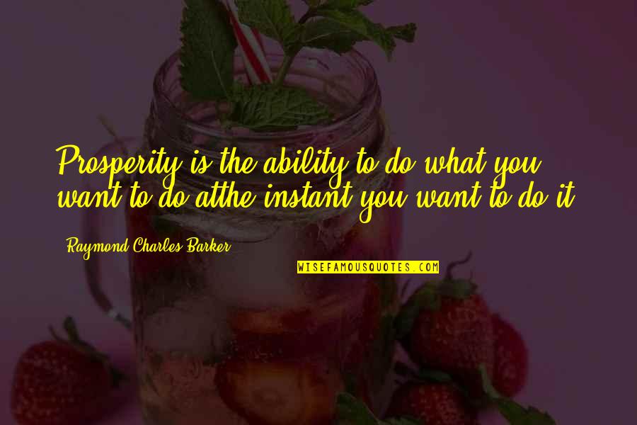 Auchonrine Quotes By Raymond Charles Barker: Prosperity is the ability to do what you Auchonrine Quotes By Raymond Charles Barker: Prosperity is the ability to do what you