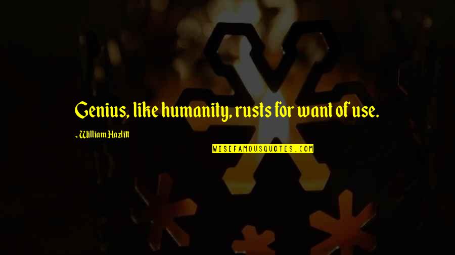 Auchonrine Quotes By William Hazlitt: Genius, like humanity, rusts for want of use. Auchonrine Quotes By William Hazlitt: Genius, like humanity, rusts for want of use.