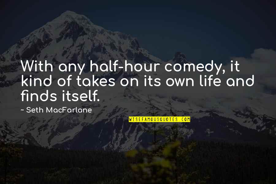 Aucoin Hart Quotes By Seth MacFarlane: With any half-hour comedy, it kind of takes