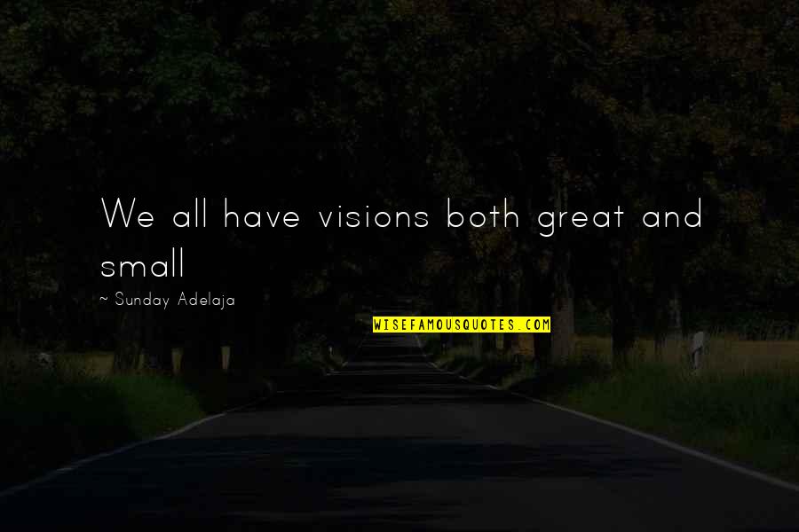Aucoin Hart Quotes By Sunday Adelaja: We all have visions both great and small Aucoin Hart Quotes By Sunday Adelaja: We all have visions both great and small