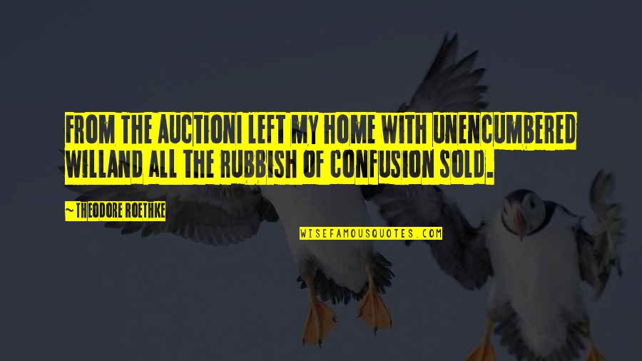 Auction Quotes By Theodore Roethke: From The AuctionI left my home with unencumbered