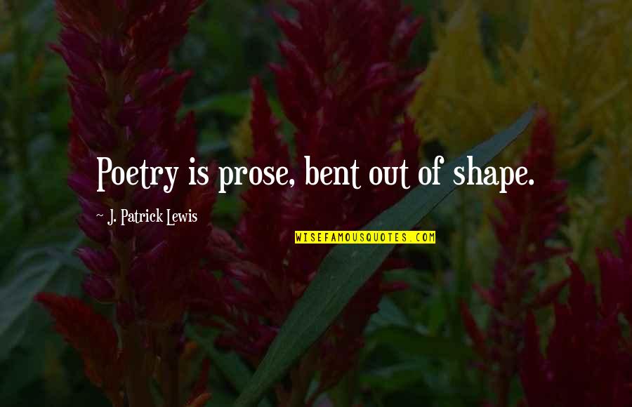 Auctioned Off Quotes By J. Patrick Lewis: Poetry is prose, bent out of shape.